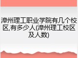 漳州理工职业学院有几个校区,有多少人(漳州理工校区及人数)