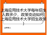 上海应用技术大学每年招生人数多少，政策变动如何(上海应用技术大学招生政策)