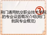 荆门通用航空职业技术学院的专业设置概况介绍(荆门航院专业概览)