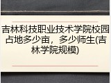 吉林科技职业技术学院校园占地多少亩，多少师生(吉林学院规模)