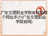 广东文理职业学院官网是哪个网址多少(广东文理职业学院官网)