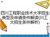 四川工程职业技术大学招生类型及申请条件解读(川工大招生条件解析)