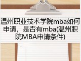 温州职业技术学院mba如何申请，是否有mba(温州职院MBA申请条件)