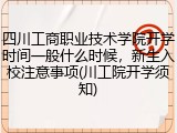 四川工商职业技术学院开学时间一般什么时候，新生入校注意事项(川工院开学须知)