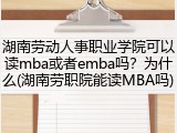 湖南劳动人事职业学院可以读mba或者emba吗？为什么(湖南劳职院能读MBA吗)