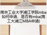 南京工业大学浦江学院mba如何申请，是否有mba(南工大浦江MBA申请)