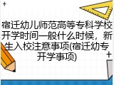 宿迁幼儿师范高等专科学校开学时间一般什么时候，新生入校注意事项(宿迁幼专开学事项)