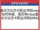 重庆文化艺术职业学院mba如何申请，是否有mba(重庆文化艺术职业学院MBA)