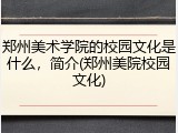 郑州美术学院的校园文化是什么，简介(郑州美院校园文化)