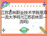 江苏农林职业技术学院是双一流大学吗?(江苏农林双一流吗)