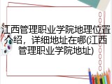 江西管理职业学院地理位置介绍，详细地址在哪(江西管理职业学院地址)