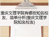 重庆文理学院有哪些知名校友，简单分析(重庆文理学院知名校友)