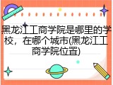 黑龙江工商学院是哪里的学校，在哪个城市(黑龙江工商学院位置)