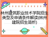 林州建筑职业技术学院招生类型及申请条件解读(林州建院招生简析)