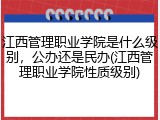 江西管理职业学院是什么级别，公办还是民办(江西管理职业学院性质级别)