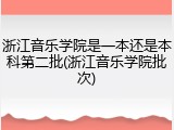 浙江音乐学院是一本还是本科第二批(浙江音乐学院批次)
