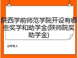 陕西学前师范学院开设有哪些奖学和助学金(陕师院奖助学金)