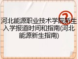 河北能源职业技术学院新生入学报道时间和指南(河北能源新生指南)