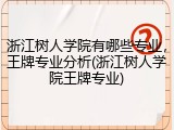 浙江树人学院有哪些专业，王牌专业分析(浙江树人学院王牌专业)
