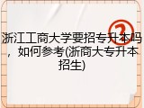 浙江工商大学要招专升本吗，如何参考(浙商大专升本招生)