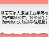 湖南高尔夫旅游职业学院校园占地多少亩，多少师生(湖南高尔夫旅游学院规模)