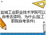 盐城工业职业技术学院可以自考去读吗，为什么(盐工职院自考条件)