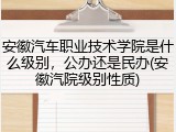 安徽汽车职业技术学院是什么级别，公办还是民办(安徽汽院级别性质)