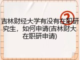 吉林财经大学有没有在职研究生，如何申请(吉林财大在职研申请)