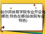 哈尔滨体育学院专业开设有哪些,特色在哪(哈体院专业特色)