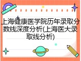 上海健康医学院历年录取分数线深度分析(上海医大录取线分析)