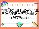 四川文化传媒职业学院毕业是什么学历有何优势(川文传院学历优势)