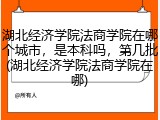 湖北经济学院法商学院在哪个城市，是本科吗，第几批(湖北经济学院法商学院在哪)