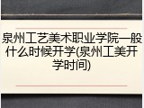 泉州工艺美术职业学院一般什么时候开学(泉州工美开学时间)