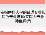 安徽医科大学的普通专业和特色专业详解(安医大专业特色解析)