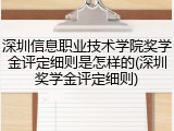 深圳信息职业技术学院奖学金评定细则是怎样的(深圳奖学金评定细则)
