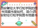 西安财经大学行知学院的图书馆藏书量如何，简介(西安财经行知学院图书馆藏书)