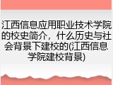 江西信息应用职业技术学院的校史简介，什么历史与社会背景下建校的(江西信息学院建校背景)