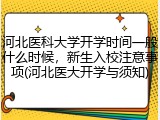 河北医科大学开学时间一般什么时候，新生入校注意事项(河北医大开学与须知)
