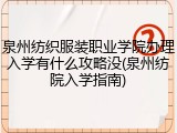 泉州纺织服装职业学院办理入学有什么攻略没(泉州纺院入学指南)