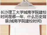 长沙理工大学城南学院建校时间是哪一年，什么历史背景(城南学院建校时间)