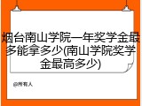 烟台南山学院一年奖学金最多能拿多少(南山学院奖学金最高多少)