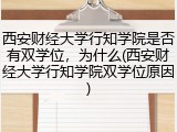 西安财经大学行知学院是否有双学位，为什么(西安财经大学行知学院双学位原因)