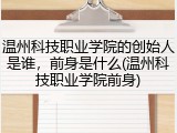 温州科技职业学院的创始人是谁，前身是什么(温州科技职业学院前身)