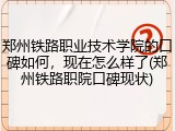郑州铁路职业技术学院的口碑如何，现在怎么样了(郑州铁路职院口碑现状)