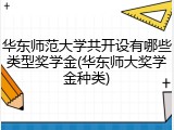 华东师范大学共开设有哪些类型奖学金(华东师大奖学金种类)