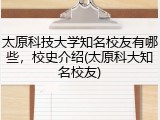 太原科技大学知名校友有哪些，校史介绍(太原科大知名校友)