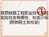 陕西铁路工程职业技术学院知名校友有哪些，校史介绍(陕铁院士友校史)