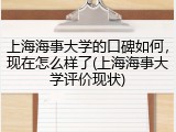 上海海事大学的口碑如何，现在怎么样了(上海海事大学评价现状)