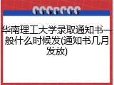 华南理工大学录取通知书一般什么时候发(通知书几月发放)
