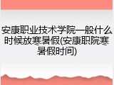 安康职业技术学院一般什么时候放寒暑假(安康职院寒暑假时间)
